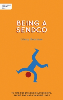 Independent Thinking on Being a SENDCO : 113 tips for building relationships, saving time and changing lives