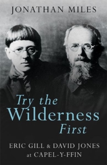 Try the Wilderness First : Eric Gill and David Jones at Capel-y-ffin, Paperback Book Try the Wilderness First : Eric Gill and David Jones at Capel-y-ffin, Paperback Book
