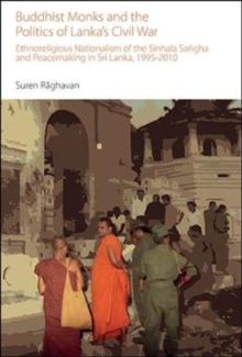 Buddhist Monks and the Politics of Lanka’s Civil War : Ethnoreligious Nationalism of the Sinhala Sangha and Peacemaking in Sri Lanka, 1995-2010