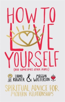 How to Love Yourself (and Sometimes Other People) : Spiritual Advice for Modern Relationships, Paperback Book How to Love Yourself (and Sometimes Other People) : Spiritual Advice for Modern Relationships, Paperback Book