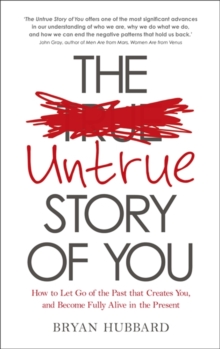 The Untrue Story of You : How to Let Go of the Past That Creates You, and Become Fully Alive in the Present, Paperback Book The Untrue Story of You : How to Let Go of the Past That Creates You, and Become Fully Alive in the Present, Paperback Book