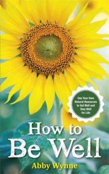 How to be Well : Use Your Own Natural Resources to Get Well and Stay Well for Life, Paperback Book How to be Well : Use Your Own Natural Resources to Get Well and Stay Well for Life, Paperback Book