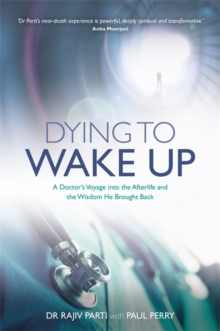 Dying to Wake Up : A Doctor's Voyage into the Afterlife and the Wisdom He Brought Back, Paperback Book Dying to Wake Up : A Doctor's Voyage into the Afterlife and the Wisdom He Brought Back, Paperback Book