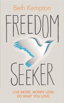 Freedom Seeker : Live More. Worry Less. Do What You Love., Paperback / softback Book Freedom Seeker : Live More. Worry Less. Do What You Love., Paperback / softback Book