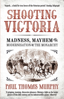 Shooting Victoria : Madness, Mayhem, and the Modernisation of the British Monarchy, Paperback Book Shooting Victoria : Madness, Mayhem, and the Modernisation of the British Monarchy, Paperback Book