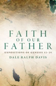 Faith of Our Father : Expositions of Genesis 12-25, Paperback Book Faith of Our Father : Expositions of Genesis 12-25, Paperback Book