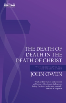 Death of Death in the Death of Christ : Why Christ Saves All for Whom He Died