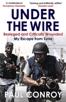 Under the Wire : Beseiged and Critically Wounded, My Escape from Syria, Paperback Book Under the Wire : Beseiged and Critically Wounded, My Escape from Syria, Paperback Book