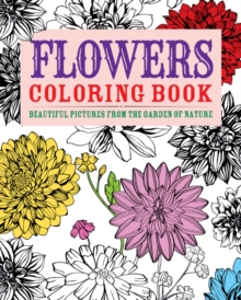 Flowers Colouring Book : Beautiful Pictures from the Garden of Nature, Paperback Book Flowers Colouring Book : Beautiful Pictures from the Garden of Nature, Paperback Book