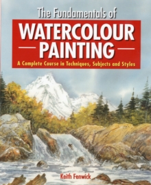 The Fundamentals of Watercolour Painting : A Complete Course in Techniques, Subjects and Styles, Paperback Book The Fundamentals of Watercolour Painting : A Complete Course in Techniques, Subjects and Styles, Paperback Book