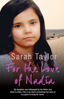 For the Love of Nadia : My Daughter Was Kidnapped by Her Father and Taken to Libya. This is My Heart-wrenching True Story of My Quest to Bring Her Home., Paperback Book For the Love of Nadia : My Daughter Was Kidnapped by Her Father and Taken to Libya. This is My Heart-wrenching True Story of My Quest to Bring Her Home., Paperback Book