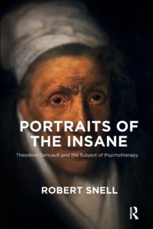 Portraits of the Insane : Theodore Gericault and the Subject of Psychotherapy, Paperback / softback Book Portraits of the Insane : Theodore Gericault and the Subject of Psychotherapy, Paperback / softback Book
