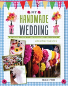 My Handmade Wedding : A Crafter's Guide to Making Your Big Day Perfect, Paperback / softback Book My Handmade Wedding : A Crafter's Guide to Making Your Big Day Perfect, Paperback / softback Book