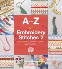 A-Z of Embroidery Stitches 2 : Over 145 New Stitches to Add to Your Repertoire