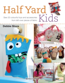 Half Yard (TM) Kids : Sew 20 Colourful Toys and Accessories from Leftover Pieces of Fabric, Paperback Book Half Yard (TM) Kids : Sew 20 Colourful Toys and Accessories from Leftover Pieces of Fabric, Paperback Book