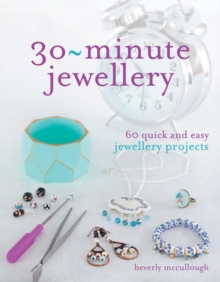 30 Minute Jewellery : 60 Quick and Easy Jewellery Projects, Paperback Book 30 Minute Jewellery : 60 Quick and Easy Jewellery Projects, Paperback Book
