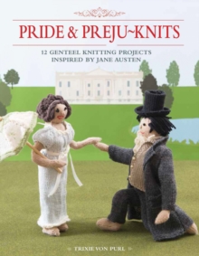 Pride & Preju-Knits : 12 Genteel Knitting Projects Inspired by Jane Austen, Paperback Book Pride & Preju-Knits : 12 Genteel Knitting Projects Inspired by Jane Austen, Paperback Book
