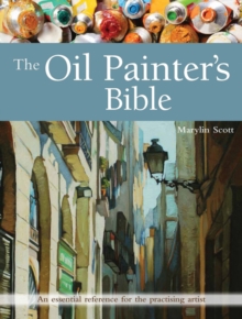 The Oil Painter's Bible : An Essential Reference for the Practising Artist