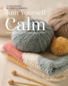 Knit Yourself Calm : A Creative Path to Managing Stress, Paperback / softback Book Knit Yourself Calm : A Creative Path to Managing Stress, Paperback / softback Book