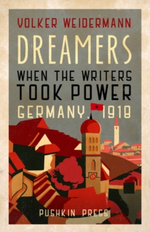 Dreamers : When the Writers Took Power, Germany 1918, Hardback Book Dreamers : When the Writers Took Power, Germany 1918, Hardback Book