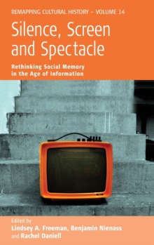 Silence, Screen, and Spectacle : Rethinking Social Memory in the Age of Information