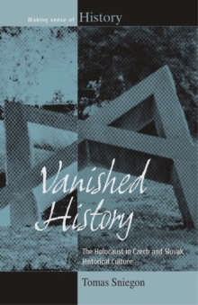 Vanished History : The Holocaust in Czech and Slovak Historical Culture