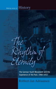 The Rhythm of Eternity : The German Youth Movement and the Experience of the Past, 1900-1933, Hardback Book The Rhythm of Eternity : The German Youth Movement and the Experience of the Past, 1900-1933, Hardback Book