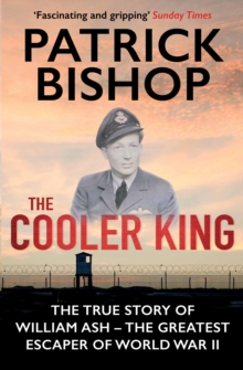 The Cooler King : The True Story of William Ash - The Greatest Escaper of World War II, Paperback / softback Book The Cooler King : The True Story of William Ash - The Greatest Escaper of World War II, Paperback / softback Book