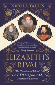 Elizabeth's Rival : The Tumultuous Tale of Lettice Knollys, Countess of Leicester, Paperback / softback Book Elizabeth's Rival : The Tumultuous Tale of Lettice Knollys, Countess of Leicester, Paperback / softback Book