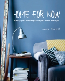 Home for Now : Making Your Rented Space or First House Beautiful, Hardback Book Home for Now : Making Your Rented Space or First House Beautiful, Hardback Book
