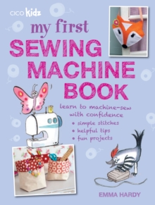 My First Sewing Machine Book : 35 Fun and Easy Projects for Children Aged 7 Years+, Paperback Book My First Sewing Machine Book : 35 Fun and Easy Projects for Children Aged 7 Years+, Paperback Book