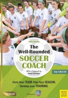 The Well-Rounded Soccer Coach : Form Your Team. Plan Your Season. Develop Your Training Sessions. U9-19 (2nd edition), Paperback / softback Book The Well-Rounded Soccer Coach : Form Your Team. Plan Your Season. Develop Your Training Sessions. U9-19 (2nd edition), Paperback / softback Book