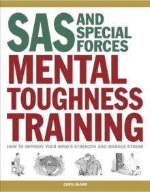 SAS and Special Forces Mental Toughness Training : How to Improve your Mind's Strength and Manage Stress