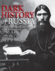 Dark History of Russia : Crime, Corruption, and Murder in the Motherland