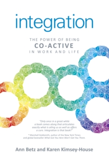 Integration: The Power of Being Co-Active in Work and Life, Paperback / softback Book Integration: The Power of Being Co-Active in Work and Life, Paperback / softback Book