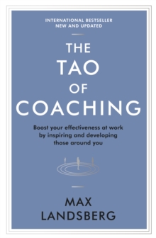 The Tao of Coaching : Boost Your Effectiveness at Work by Inspiring and Developing Those Around You