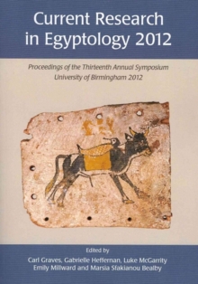 Current Research in Egyptology 13 (2012) : Proceedings of the Thirteenth Annual Symposium