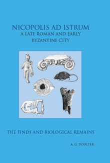 Nicopolis ad Istrum III : A late Roman and early Byzantine City: the Finds and the biological Remains