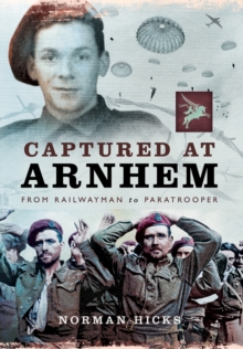 Captured at Arnhem : From Railwayman to Paratrooper, Hardback Book Captured at Arnhem : From Railwayman to Paratrooper, Hardback Book