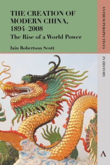 The Creation of Modern China, 1894-2008 : The Rise of a World Power