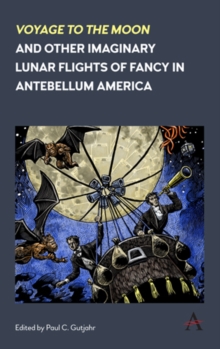 'Voyage to the Moon' and Other Imaginary Lunar Flights of Fancy in Antebellum America, Hardback Book 'Voyage to the Moon' and Other Imaginary Lunar Flights of Fancy in Antebellum America, Hardback Book