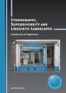 Ethnography, Superdiversity and Linguistic Landscapes : Chronicles of Complexity