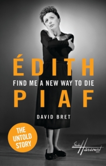 Find Me a New Way to Die : Edith Piaf - The Untold Story, Hardback Book Find Me a New Way to Die : Edith Piaf - The Untold Story, Hardback Book