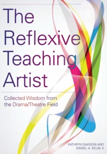The Reflexive Teaching Artist : Collected Wisdom from the Drama/Theatre Field