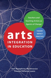 Arts Integration in Education : Teachers and Teaching Artists as Agents of Change