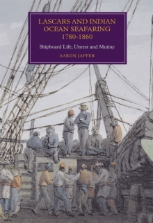 Lascars and Indian Ocean Seafaring, 1780-1860 : Shipboard Life, Unrest and Mutiny