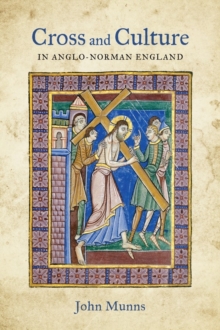 Cross and Culture in Anglo-Norman England : Theology, Imagery, Devotion