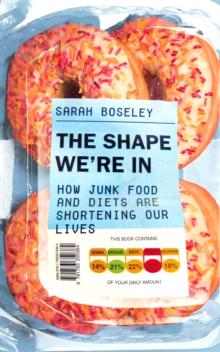 The Shape We're In : How Junk Food and Diets are Shortening Our Lives, Paperback Book The Shape We're In : How Junk Food and Diets are Shortening Our Lives, Paperback Book