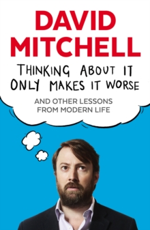 Thinking About it Only Makes it Worse : And Other Lessons from Modern Life, Paperback Book Thinking About it Only Makes it Worse : And Other Lessons from Modern Life, Paperback Book