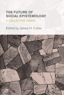 The Future of Social Epistemology : A Collective Vision